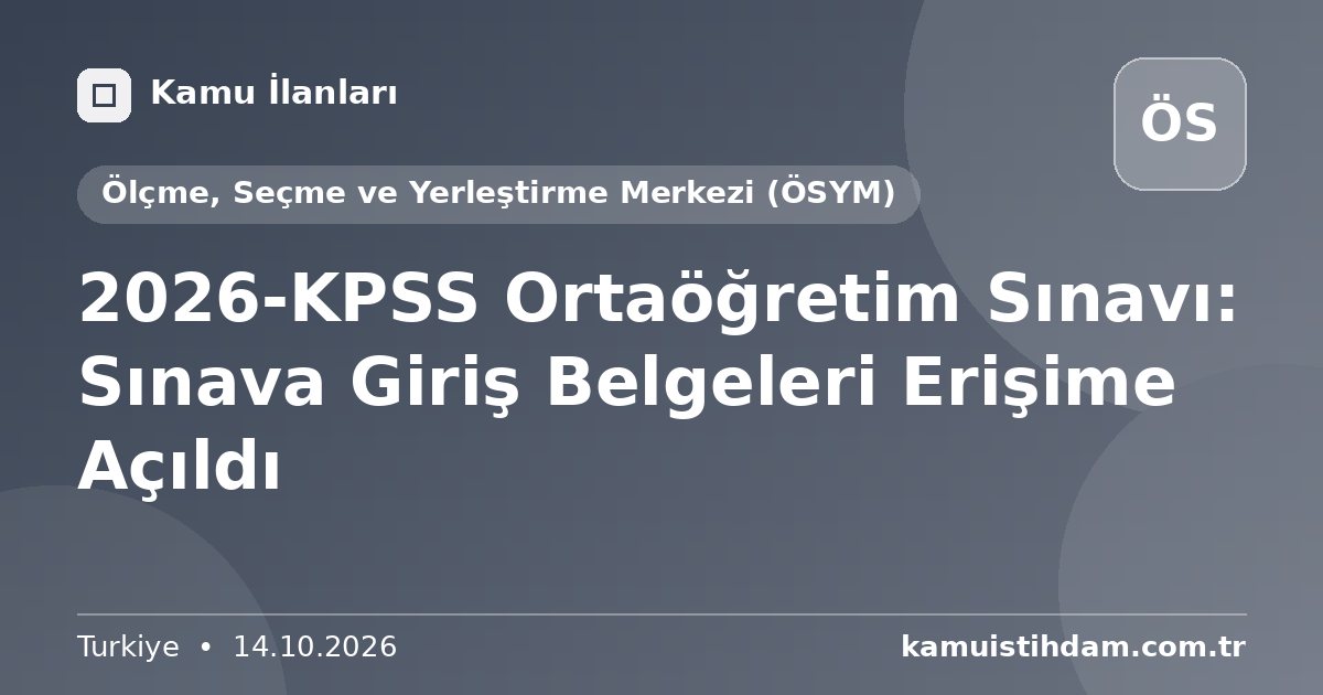 2026-KPSS Ortaöğretim Sınavı: Sınava Giriş Belgeleri Erişime Açıldı - Ölçme, Seçme ve Yerleştirme Merkezi (ÖSYM)