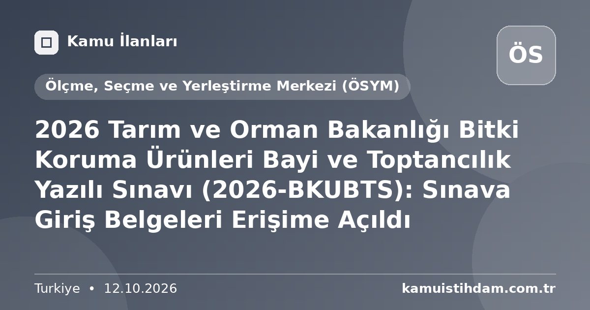 2026 Tarım ve Orman Bakanlığı Bitki Koruma Ürünleri Bayi ve Toptancılık Yazılı Sınavı (2026-BKUBTS): Sınava Giriş Belgeleri Erişime Açıldı - Ölçme, Seçme ve Yerleştirme Merkezi (ÖSYM)