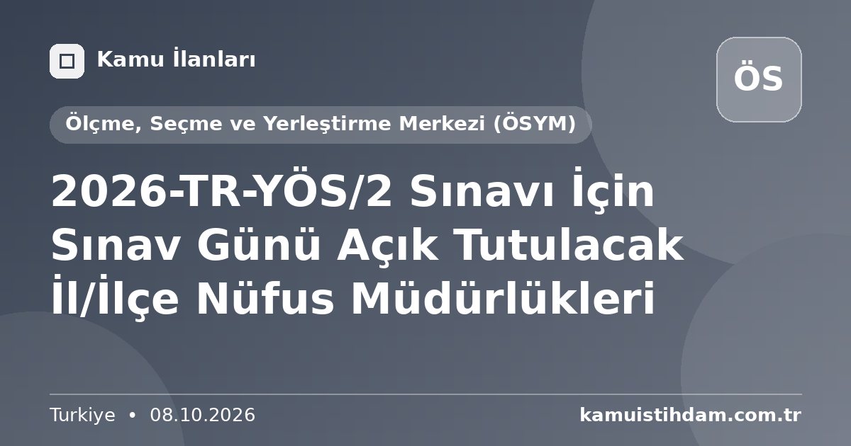 2026-TR-YÖS/2 Sınavı İçin Sınav Günü Açık Tutulacak İl/İlçe Nüfus Müdürlükleri - Ölçme, Seçme ve Yerleştirme Merkezi (ÖSYM)