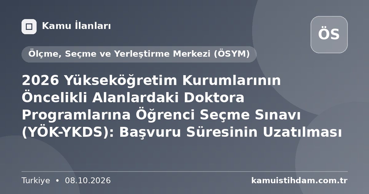 2026 Yükseköğretim Kurumlarının Öncelikli Alanlardaki Doktora Programlarına Öğrenci Seçme Sınavı (YÖK-YKDS): Başvuru Süresinin Uzatılması - Ölçme, Seçme ve Yerleştirme Merkezi (ÖSYM)
