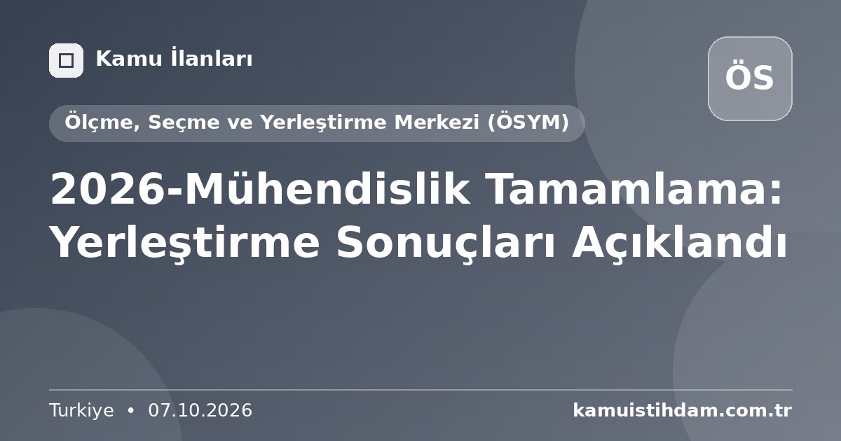 2026-Mühendislik Tamamlama: Yerleştirme Sonuçları Açıklandı - Ölçme, Seçme ve Yerleştirme Merkezi (ÖSYM)