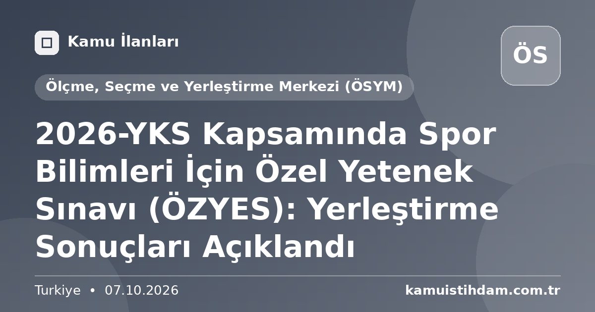 2026-YKS Kapsamında Spor Bilimleri İçin Özel Yetenek Sınavı (ÖZYES): Yerleştirme Sonuçları Açıklandı - Ölçme, Seçme ve Yerleştirme Merkezi (ÖSYM)