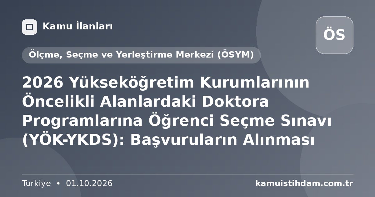2026 Yükseköğretim Kurumlarının Öncelikli Alanlardaki Doktora Programlarına Öğrenci Seçme Sınavı (YÖK-YKDS): Başvuruların Alınması - Ölçme, Seçme ve Yerleştirme Merkezi (ÖSYM)