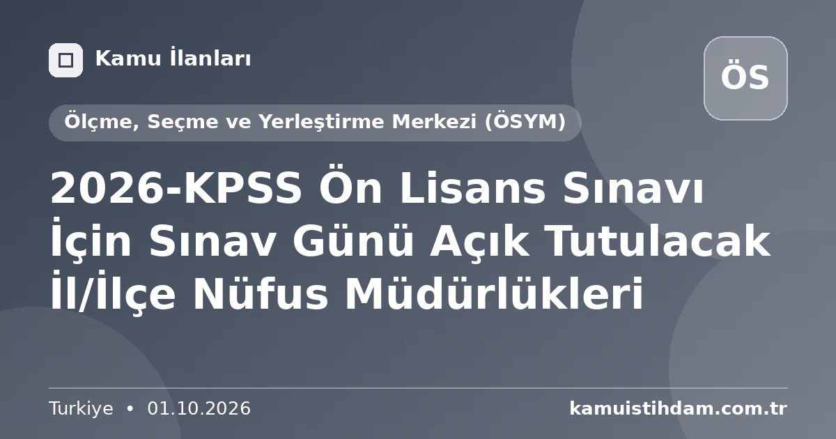 2026-KPSS Ön Lisans Sınavı İçin Sınav Günü Açık Tutulacak İl/İlçe Nüfus Müdürlükleri - Ölçme, Seçme ve Yerleştirme Merkezi (ÖSYM)