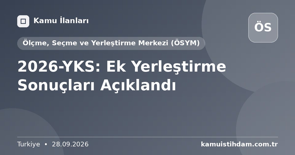 2026-YKS: Ek Yerleştirme Sonuçları Açıklandı - Ölçme, Seçme ve Yerleştirme Merkezi (ÖSYM)
