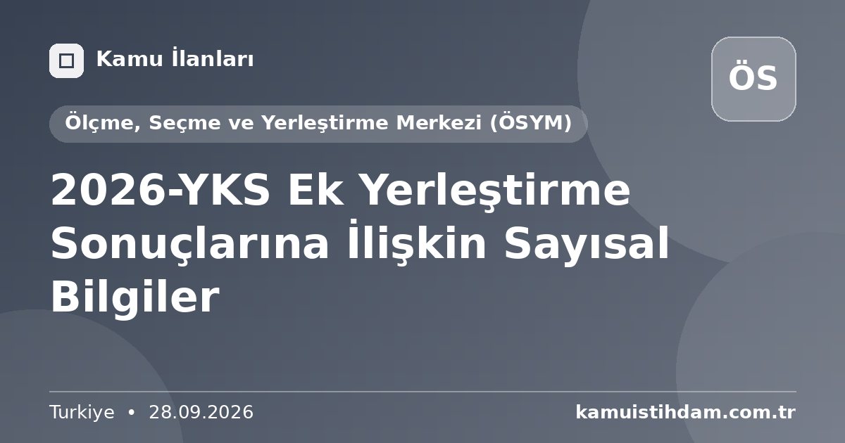 2026-YKS Ek Yerleştirme Sonuçlarına İlişkin Sayısal Bilgiler - Ölçme, Seçme ve Yerleştirme Merkezi (ÖSYM)