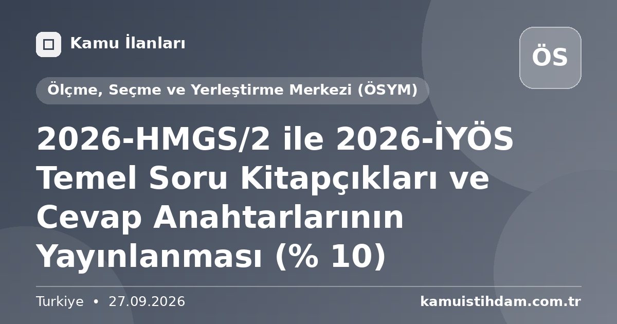 2026-HMGS/2 ile 2026-İYÖS Temel Soru Kitapçıkları ve Cevap Anahtarlarının Yayınlanması (% 10) - Ölçme, Seçme ve Yerleştirme Merkezi (ÖSYM)