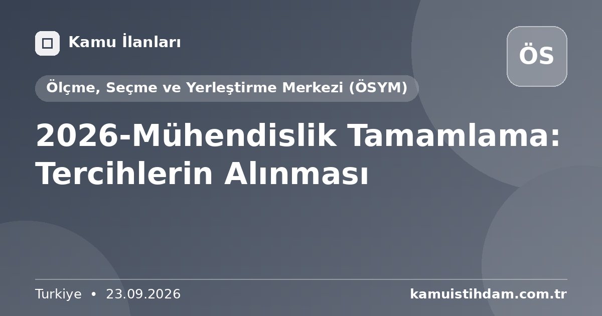 2026-Mühendislik Tamamlama: Tercihlerin Alınması - Ölçme, Seçme ve Yerleştirme Merkezi (ÖSYM)