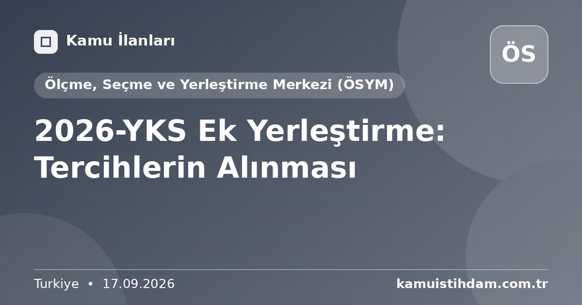 2026-YKS Ek Yerleştirme: Tercihlerin Alınması - Ölçme, Seçme ve Yerleştirme Merkezi (ÖSYM)