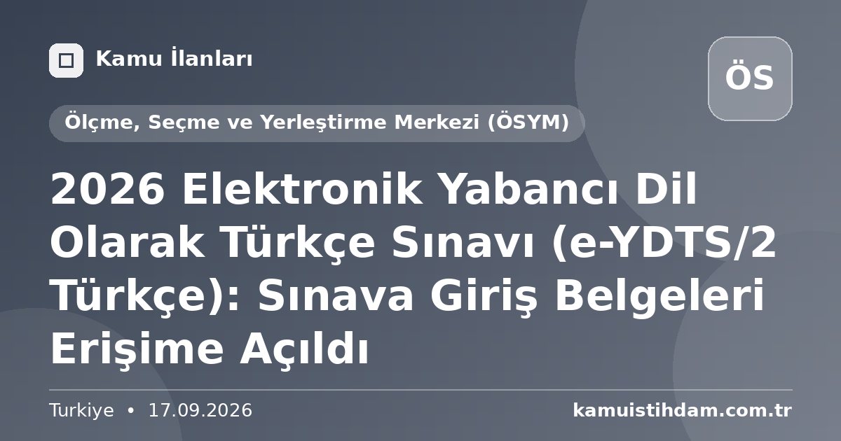 2026 Elektronik Yabancı Dil Olarak Türkçe Sınavı (e-YDTS/2 Türkçe): Sınava Giriş Belgeleri Erişime Açıldı - Ölçme, Seçme ve Yerleştirme Merkezi (ÖSYM)