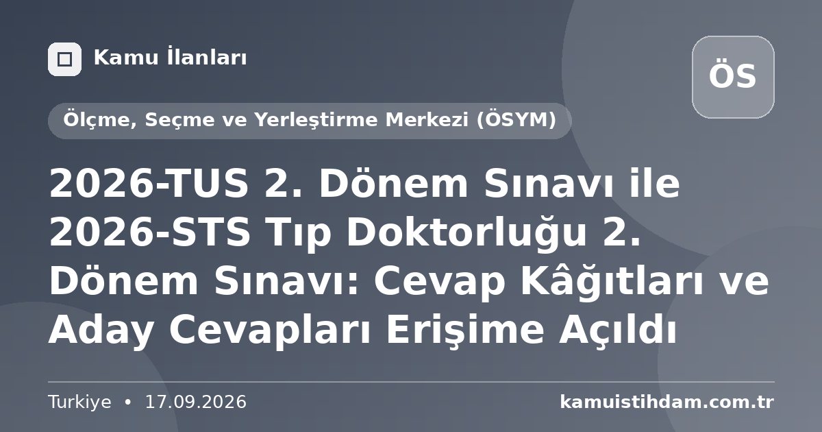 2026-TUS 2. Dönem Sınavı ile 2026-STS Tıp Doktorluğu 2. Dönem Sınavı: Cevap Kâğıtları ve Aday Cevapları Erişime Açıldı - Ölçme, Seçme ve Yerleştirme Merkezi (ÖSYM)