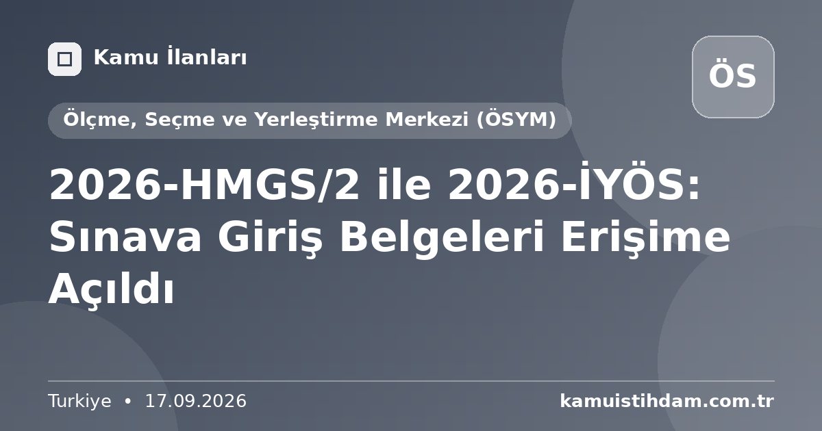 2026-HMGS/2 ile 2026-İYÖS: Sınava Giriş Belgeleri Erişime Açıldı - Ölçme, Seçme ve Yerleştirme Merkezi (ÖSYM)