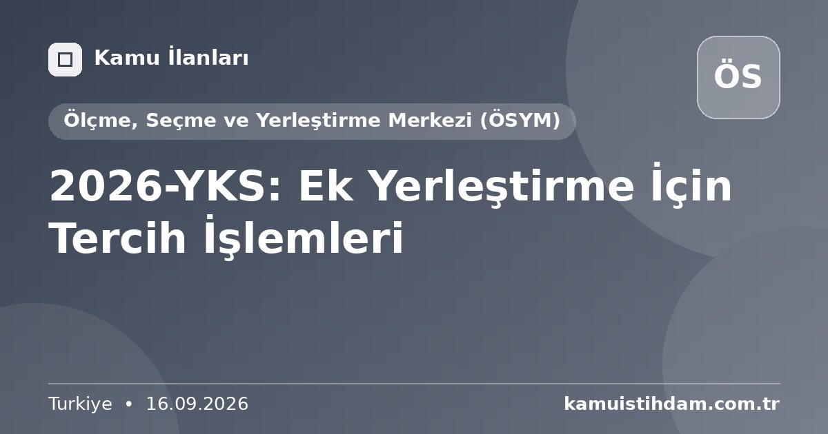 2026-YKS: Ek Yerleştirme İçin Tercih İşlemleri - Ölçme, Seçme ve Yerleştirme Merkezi (ÖSYM)