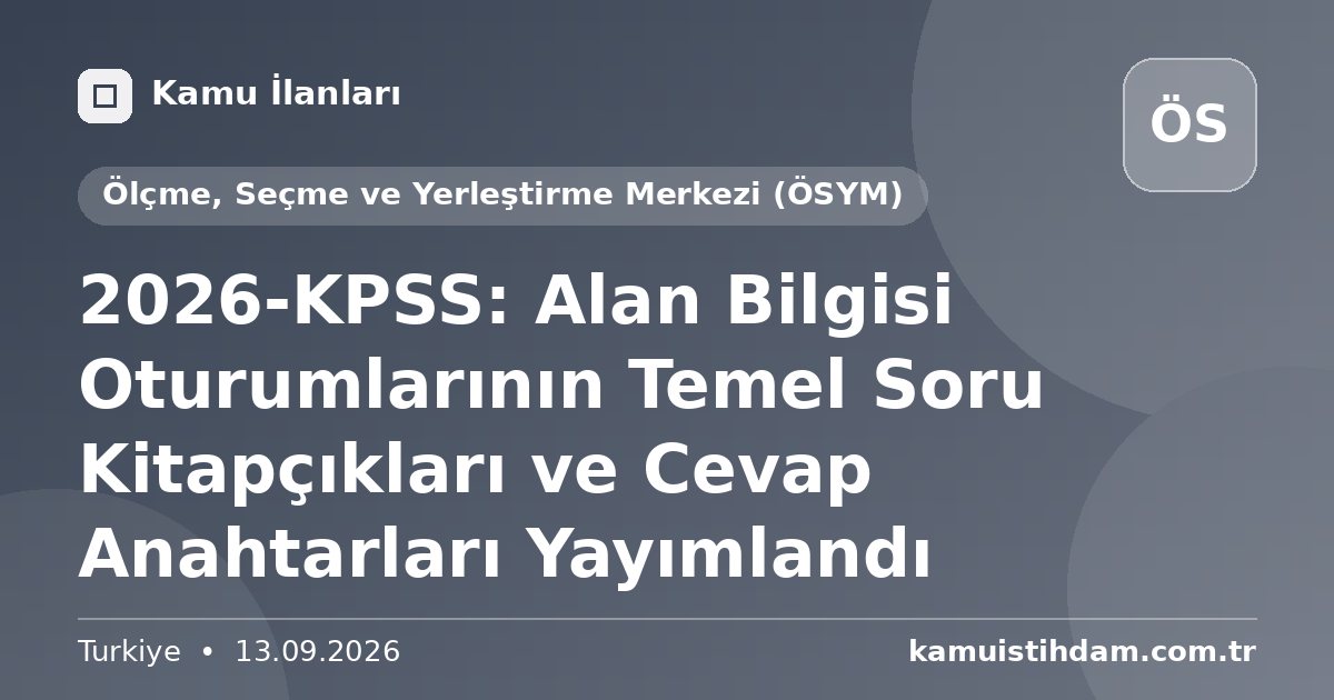 2026-KPSS: Alan Bilgisi Oturumlarının Temel Soru Kitapçıkları ve Cevap Anahtarları Yayımlandı - Ölçme, Seçme ve Yerleştirme Merkezi (ÖSYM)