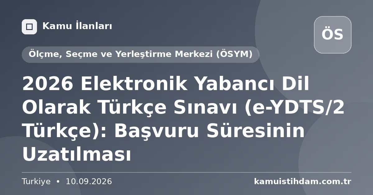 2026 Elektronik Yabancı Dil Olarak Türkçe Sınavı (e-YDTS/2 Türkçe): Başvuru Süresinin Uzatılması - Ölçme, Seçme ve Yerleştirme Merkezi (ÖSYM)