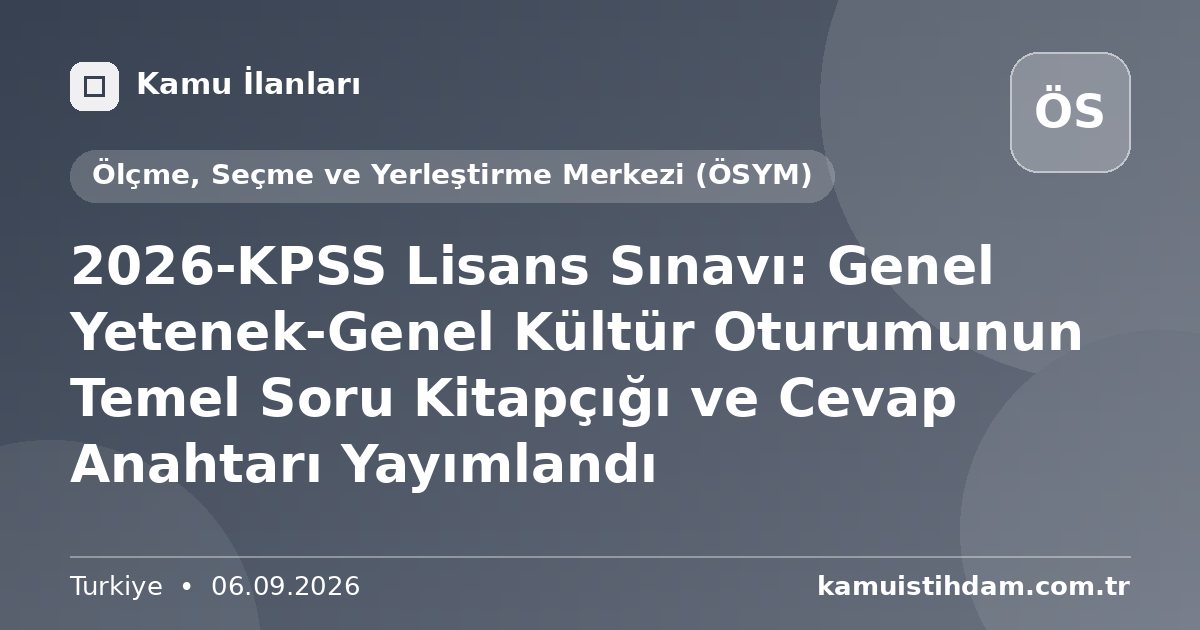 2026-KPSS Lisans Sınavı: Genel Yetenek-Genel Kültür Oturumunun Temel Soru Kitapçığı ve Cevap Anahtarı Yayımlandı - Ölçme, Seçme ve Yerleştirme Merkezi (ÖSYM)