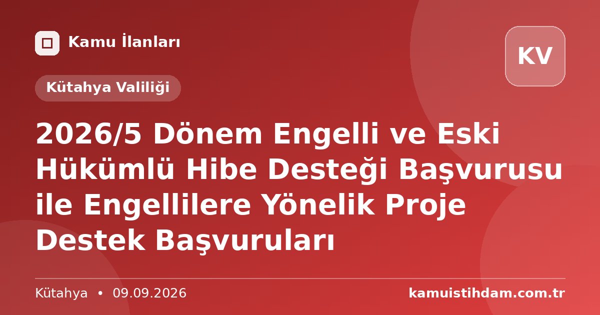2026/5 Dönem Engelli ve Eski Hükümlü Hibe Desteği Başvurusu ile Engellilere Yönelik Proje Destek Başvuruları - Kütahya Valiliği