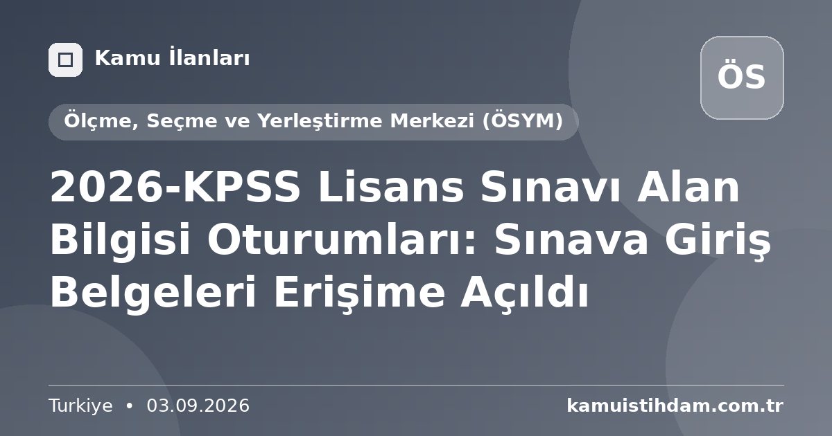 2026-KPSS Lisans Sınavı Alan Bilgisi Oturumları: Sınava Giriş Belgeleri Erişime Açıldı - Ölçme, Seçme ve Yerleştirme Merkezi (ÖSYM)