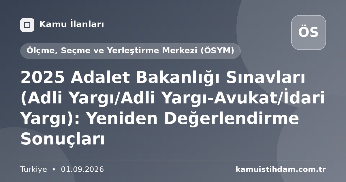 2025 Adalet Bakanlığı Sınavları (Adli Yargı/Adli Yargı-Avukat/İdari Yargı): Yeniden Değerlendirme Sonuçları - Ölçme, Seçme ve Yerleştirme Merkezi (ÖSYM)