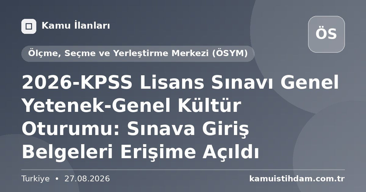 2026-KPSS Lisans Sınavı Genel Yetenek-Genel Kültür Oturumu: Sınava Giriş Belgeleri Erişime Açıldı - Ölçme, Seçme ve Yerleştirme Merkezi (ÖSYM)