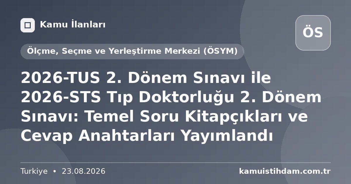 2026-TUS 2. Dönem Sınavı ile 2026-STS Tıp Doktorluğu 2. Dönem Sınavı: Temel Soru Kitapçıkları ve Cevap Anahtarları Yayımlandı - Ölçme, Seçme ve Yerleştirme Merkezi (ÖSYM)