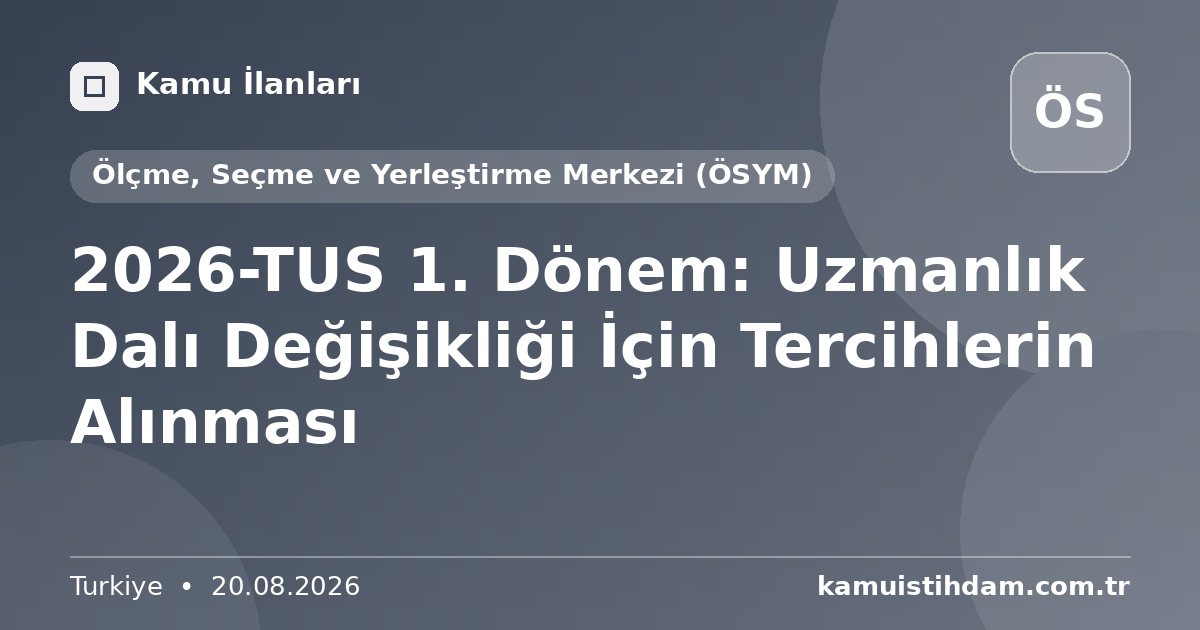 2026-TUS 1. Dönem: Uzmanlık Dalı Değişikliği İçin Tercihlerin Alınması - Ölçme, Seçme ve Yerleştirme Merkezi (ÖSYM)