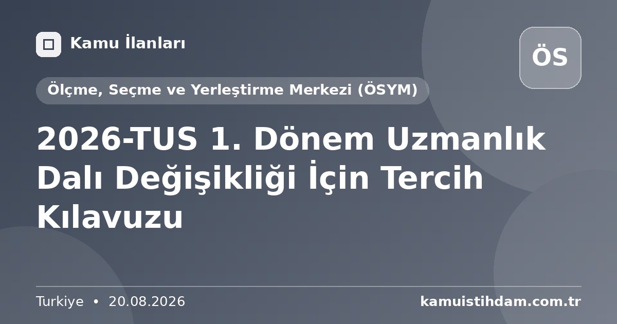 2026-TUS 1. Dönem Uzmanlık Dalı Değişikliği İçin Tercih Kılavuzu - Ölçme, Seçme ve Yerleştirme Merkezi (ÖSYM)