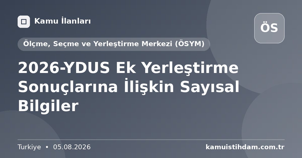 2026-YDUS Ek Yerleştirme Sonuçlarına İlişkin Sayısal Bilgiler - Ölçme, Seçme ve Yerleştirme Merkezi (ÖSYM)