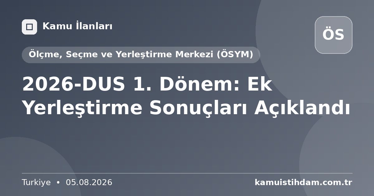 2026-DUS 1. Dönem: Ek Yerleştirme Sonuçları Açıklandı - Ölçme, Seçme ve Yerleştirme Merkezi (ÖSYM)