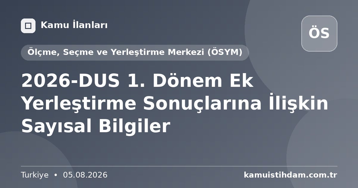 2026-DUS 1. Dönem Ek Yerleştirme Sonuçlarına İlişkin Sayısal Bilgiler - Ölçme, Seçme ve Yerleştirme Merkezi (ÖSYM)