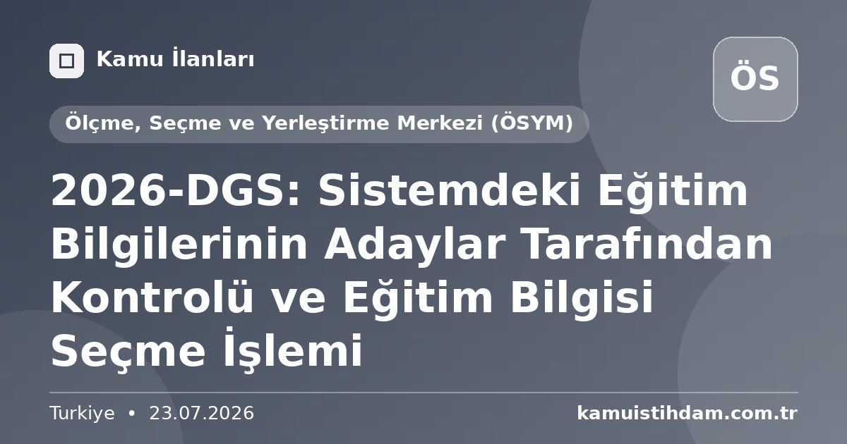 2026-DGS: Sistemdeki Eğitim Bilgilerinin Adaylar Tarafından Kontrolü ve Eğitim Bilgisi Seçme İşlemi - Ölçme, Seçme ve Yerleştirme Merkezi (ÖSYM)
