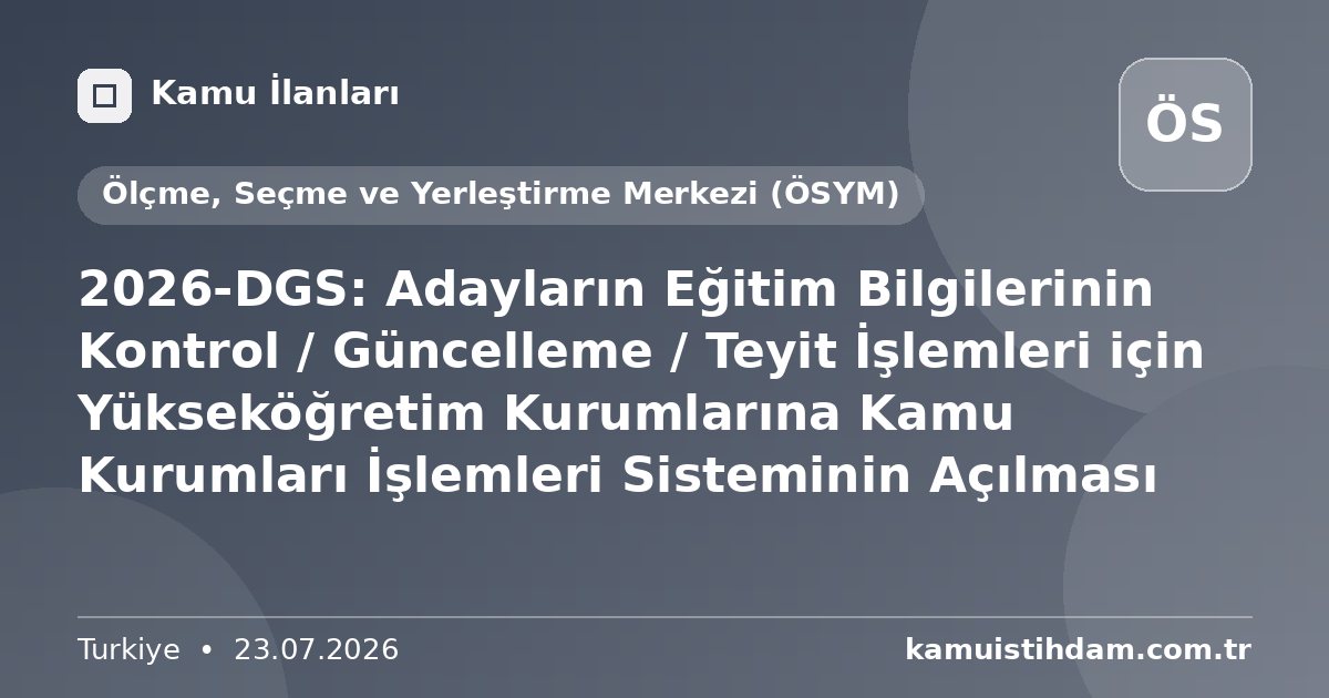 2026-DGS: Adayların Eğitim Bilgilerinin Kontrol / Güncelleme / Teyit İşlemleri için Yükseköğretim Kurumlarına Kamu Kurumları İşlemleri  Sisteminin Açılması - Ölçme, Seçme ve Yerleştirme Merkezi (ÖSYM)
