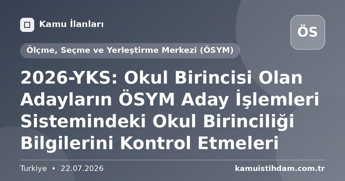 2026-YKS: Okul Birincisi Olan Adayların ÖSYM Aday İşlemleri Sistemindeki Okul Birinciliği Bilgilerini Kontrol Etmeleri - Ölçme, Seçme ve Yerleştirme Merkezi (ÖSYM)