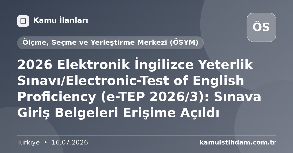 2026 Elektronik İngilizce Yeterlik Sınavı/Electronic-Test of English Proficiency (e-TEP 2026/3): Sınava Giriş Belgeleri Erişime Açıldı - Ölçme, Seçme ve Yerleştirme Merkezi (ÖSYM)