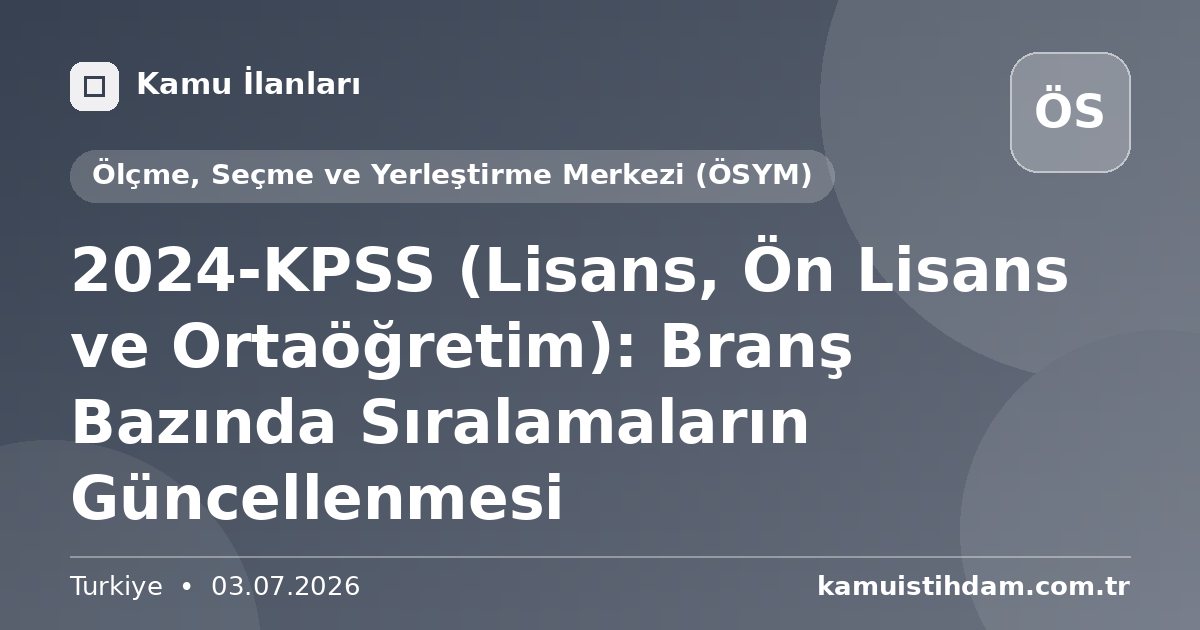 2024-KPSS (Lisans, Ön Lisans ve Ortaöğretim): Branş Bazında Sıralamaların Güncellenmesi - Ölçme, Seçme ve Yerleştirme Merkezi (ÖSYM)