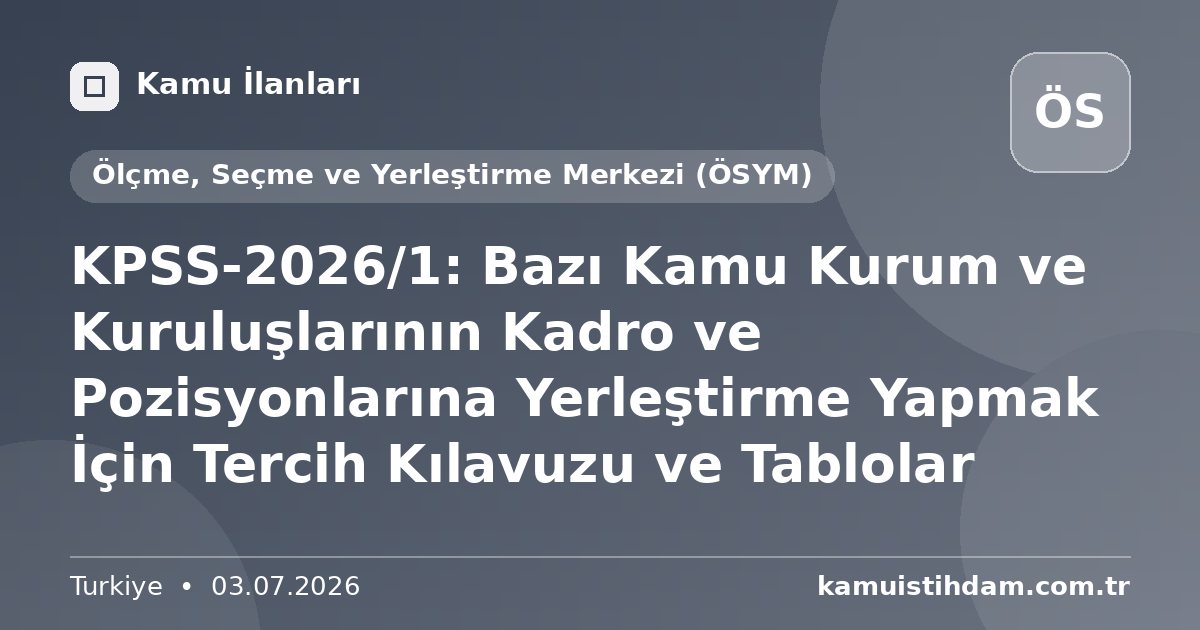 KPSS-2026/1: Bazı Kamu Kurum ve Kuruluşlarının Kadro ve Pozisyonlarına Yerleştirme Yapmak İçin Tercih Kılavuzu ve Tablolar - Ölçme, Seçme ve Yerleştirme Merkezi (ÖSYM)