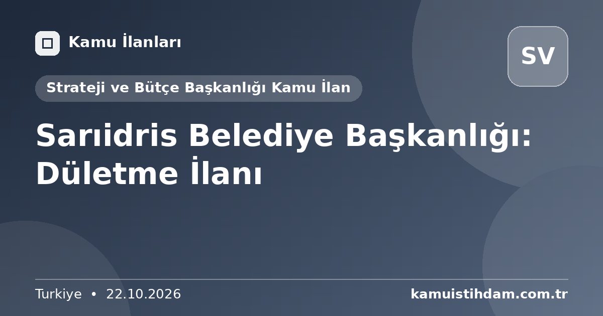 Sarıidris Belediye Başkanlığı: Dületme İlanı - Strateji ve Bütçe Başkanlığı Kamu İlan