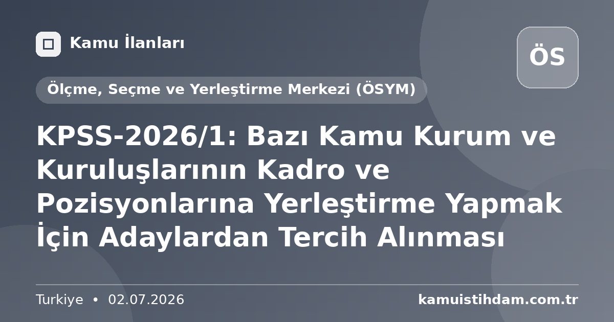KPSS-2026/1: Bazı Kamu Kurum ve Kuruluşlarının Kadro ve Pozisyonlarına Yerleştirme Yapmak İçin Adaylardan Tercih Alınması - Ölçme, Seçme ve Yerleştirme Merkezi (ÖSYM)