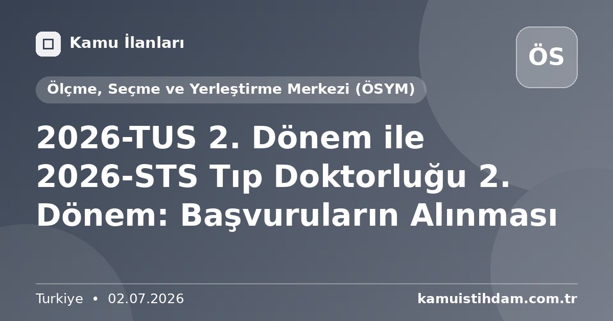 2026-TUS 2. Dönem ile 2026-STS Tıp Doktorluğu 2. Dönem: Başvuruların Alınması - Ölçme, Seçme ve Yerleştirme Merkezi (ÖSYM)