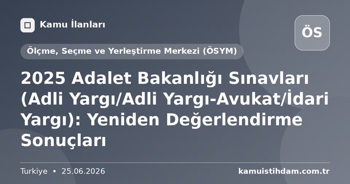 2025 Adalet Bakanlığı Sınavları (Adli Yargı/Adli Yargı-Avukat/İdari Yargı): Yeniden Değerlendirme Sonuçları - Ölçme, Seçme ve Yerleştirme Merkezi (ÖSYM)