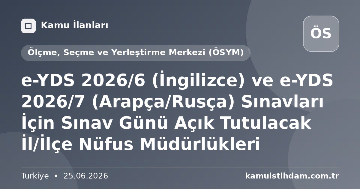e-YDS 2026/6 (İngilizce)  ve e-YDS 2026/7 (Arapça/Rusça)  Sınavları İçin Sınav Günü Açık Tutulacak İl/İlçe Nüfus Müdürlükleri - Ölçme, Seçme ve Yerleştirme Merkezi (ÖSYM)