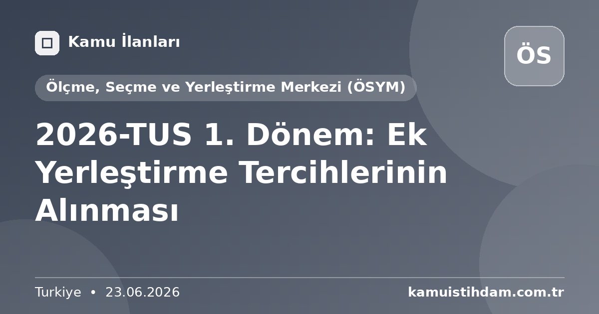 2026-TUS 1. Dönem: Ek Yerleştirme Tercihlerinin Alınması - Ölçme, Seçme ve Yerleştirme Merkezi (ÖSYM)
