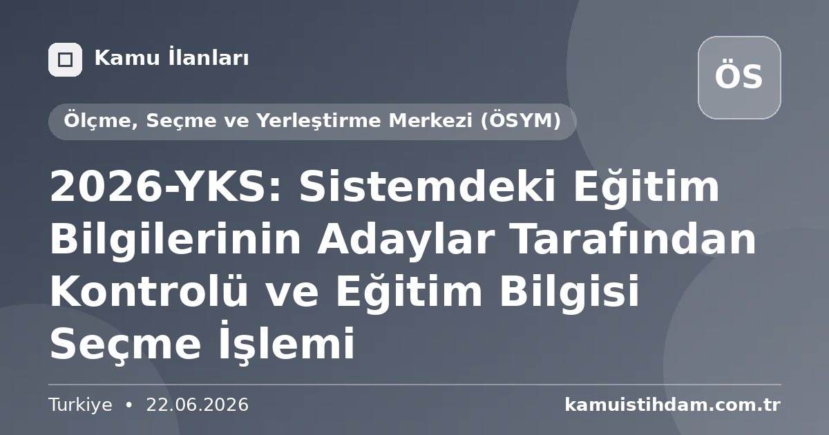 2026-YKS: Sistemdeki Eğitim Bilgilerinin Adaylar Tarafından Kontrolü ve Eğitim Bilgisi Seçme İşlemi - Ölçme, Seçme ve Yerleştirme Merkezi (ÖSYM)