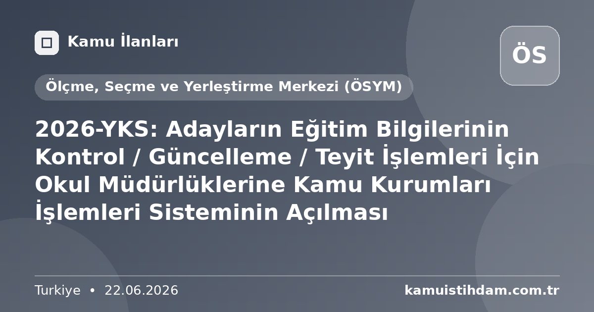 2026-YKS: Adayların Eğitim Bilgilerinin Kontrol / Güncelleme / Teyit İşlemleri İçin Okul Müdürlüklerine Kamu Kurumları İşlemleri Sisteminin Açılması - Ölçme, Seçme ve Yerleştirme Merkezi (ÖSYM)
