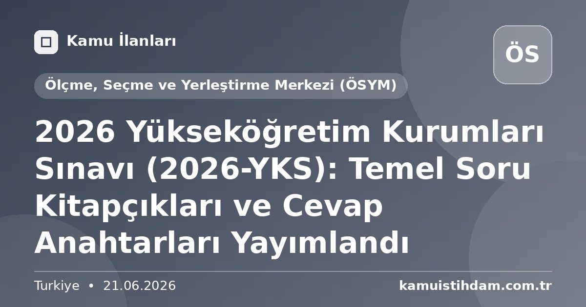 2026 Yükseköğretim Kurumları Sınavı (2026-YKS): Temel Soru Kitapçıkları ve Cevap Anahtarları Yayımlandı - Ölçme, Seçme ve Yerleştirme Merkezi (ÖSYM)