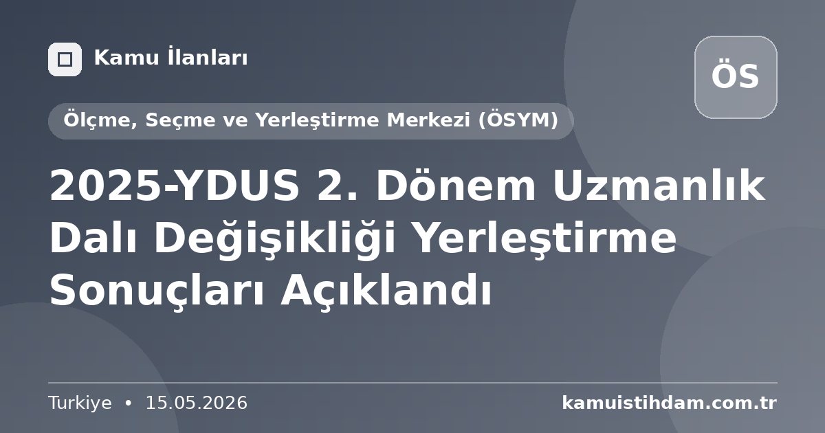 2025-YDUS 2. Dönem Uzmanlık Dalı Değişikliği Yerleştirme Sonuçları Açıklandı - Ölçme, Seçme ve Yerleştirme Merkezi (ÖSYM)