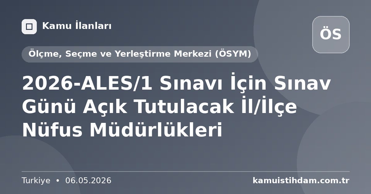 2026-ALES/1 Sınavı İçin Sınav Günü Açık Tutulacak İl/İlçe Nüfus Müdürlükleri - Ölçme, Seçme ve Yerleştirme Merkezi (ÖSYM)