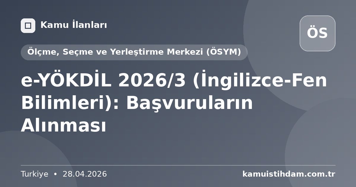 e-YÖKDİL 2026/3 (İngilizce-Fen Bilimleri): Başvuruların Alınması - Ölçme, Seçme ve Yerleştirme Merkezi (ÖSYM)