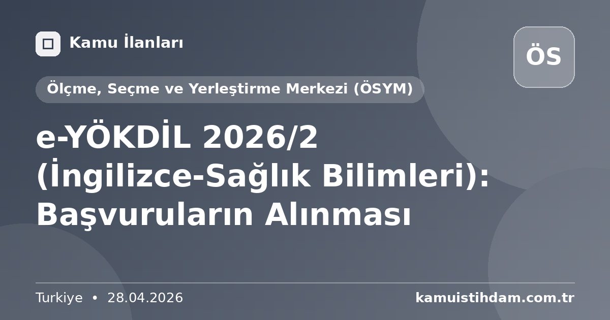 e-YÖKDİL 2026/2 (İngilizce-Sağlık Bilimleri): Başvuruların Alınması - Ölçme, Seçme ve Yerleştirme Merkezi (ÖSYM)