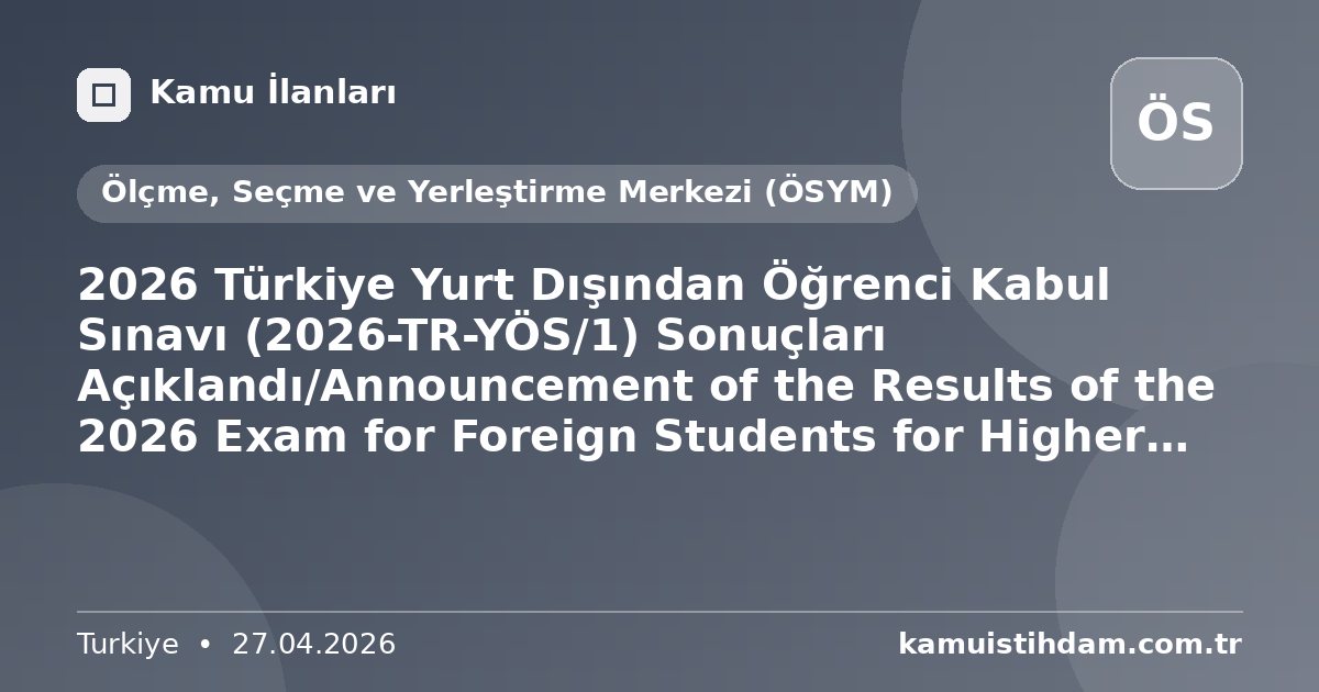 2026 Türkiye Yurt Dışından Öğrenci Kabul Sınavı (2026-TR-YÖS/1) Sonuçları Açıklandı/Announcement of the Results of the 2026 Exam for Foreign Students for Higher Education in Türkiye (2026-TR-YÖS/1) - Ölçme, Seçme ve Yerleştirme Merkezi (ÖSYM)
